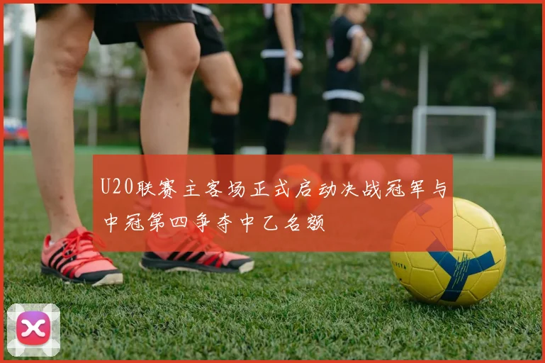 U20联赛主客场正式启动决战冠军与中冠第四争夺中乙名额